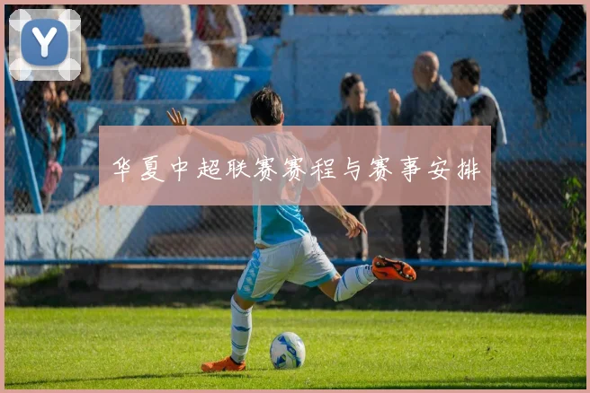 华夏中超联赛赛程与赛事安排