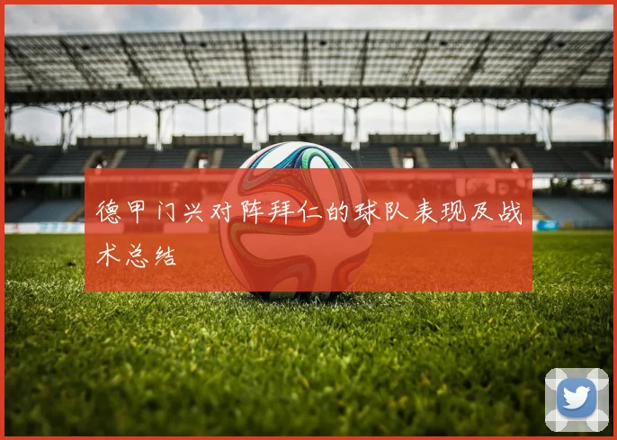 德甲门兴对阵拜仁的球队表现及战术总结