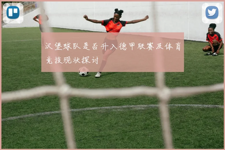 汉堡球队是否升入德甲联赛及体育竞技现状探讨